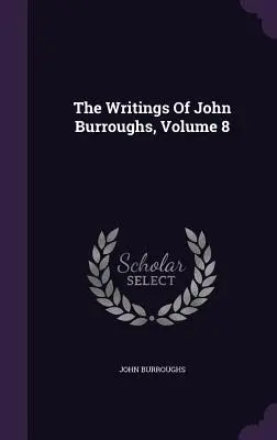 Pisma Johna Burroughsa, tom 8 - The Writings Of John Burroughs, Volume 8