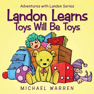 Landon uczy się, że zabawki będą zabawkami: Seria przygód z Landonem - Landon Learns Toys Will Be Toys: Adventures with Landon Series