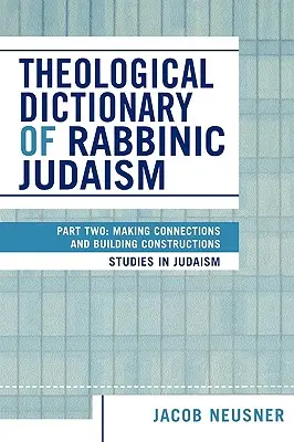 Słownik teologiczny judaizmu rabinicznego: Część druga: Tworzenie powiązań i budowanie konstrukcji - Theological Dictionary of Rabbinic Judaism: Part Two: Making Connections and Building Constructions