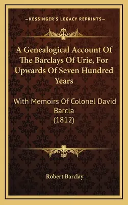 Genealogiczne konto Barclays of Urie, przez ponad siedemset lat: Ze wspomnieniami pułkownika Davida Barcla (1812) - A Genealogical Account Of The Barclays Of Urie, For Upwards Of Seven Hundred Years: With Memoirs Of Colonel David Barcla (1812)