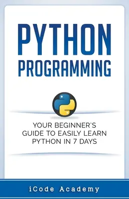 Programowanie w Pythonie: Przewodnik dla początkujących, jak łatwo nauczyć się Pythona w 7 dni - Python Programming: Your Beginner's Guide To Easily Learn Python in 7 Days