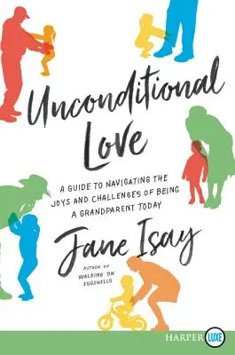 Bezwarunkowa miłość: Przewodnik po radościach i wyzwaniach związanych z byciem dziadkiem w dzisiejszych czasach - Unconditional Love: A Guide for Navigating the Joys and Challenges of Being a Grandparent Today