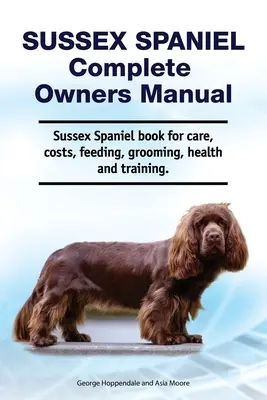 Sussex Spaniel Kompletna instrukcja obsługi. Książka Sussex Spaniel na temat opieki, kosztów, karmienia, pielęgnacji, zdrowia i szkolenia. - Sussex Spaniel Complete Owners Manual. Sussex Spaniel book for care, costs, feeding, grooming, health and training.