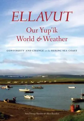 Ellavut / Our Yup'ik World and Weather: Ciągłość i zmiana na wybrzeżu Morza Beringa - Ellavut / Our Yup'ik World and Weather: Continuity and Change on the Bering Sea Coast