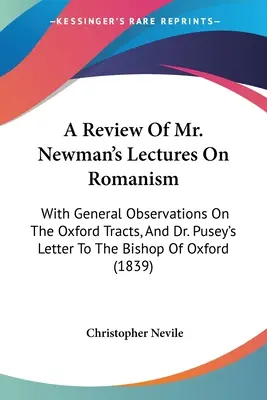 Recenzja wykładów pana Newmana na temat rzymskości: Z ogólnymi uwagami na temat traktatów oksfordzkich i listu dr Puseya do biskupa Oksfordu - A Review Of Mr. Newman's Lectures On Romanism: With General Observations On The Oxford Tracts, And Dr. Pusey's Letter To The Bishop Of Oxford