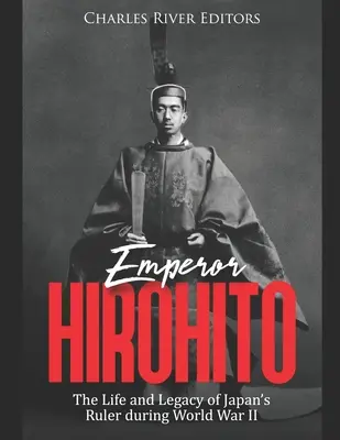 Cesarz Hirohito: Życie i dziedzictwo władcy Japonii podczas II wojny światowej - Emperor Hirohito: The Life and Legacy of Japan's Ruler during World War II