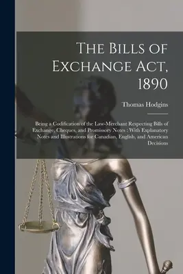 Ustawa o wekslach z 1890 roku: Being a Codification of the Law-Merchant Respecting Bills of Exchange, Cheques, and Promissory Notes: Z objaśnieniami - The Bills of Exchange Act, 1890: Being a Codification of the Law-Merchant Respecting Bills of Exchange, Cheques, and Promissory Notes: With Explanator