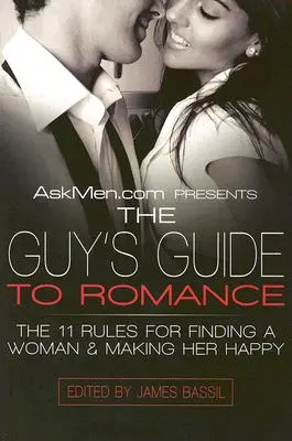 Askmen.com przedstawia Przewodnik faceta po romansie: 11 zasad znajdowania kobiety i uszczęśliwiania jej - Askmen.com Presents the Guy's Guide to Romance: The 11 Rules for Finding a Woman & Making Her Happy