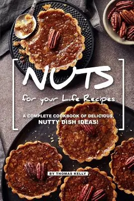 Przepisy NUTS for your Life: Kompletna książka kucharska z pomysłami na pyszne, orzechowe dania! - NUTS for your Life Recipes: A Complete Cookbook of Delicious, Nutty Dish Ideas!