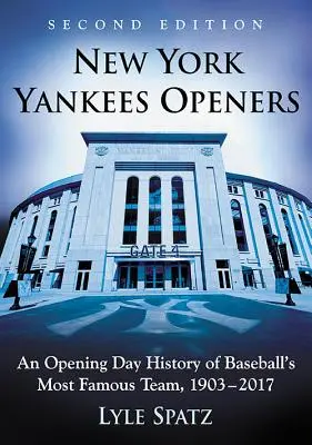 New York Yankees Openers: Historia najsłynniejszej drużyny baseballowej w dniu otwarcia, 1903-2017, wyd. 2D - New York Yankees Openers: An Opening Day History of Baseball's Most Famous Team, 1903-2017, 2D Ed.