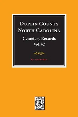 Hrabstwo Duplin, Karolina Północna Zapisy cmentarne. (Tom C). - Duplin County, North Carolina Cemetery Records. (Volume C).