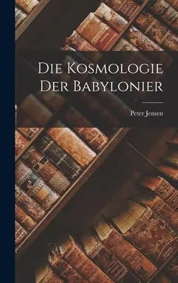 Kosmologia Babilończyków - Die Kosmologie der Babylonier