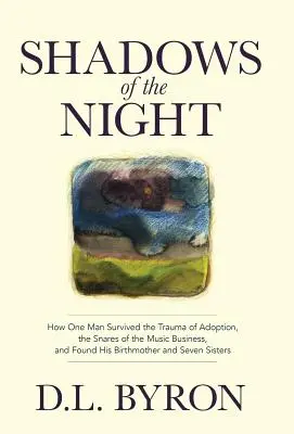 Shadows of the Night: How One Man Survived the Trauma of Adoption, the Snares of the Music Business, and Found His Birthmother and Seven Sis