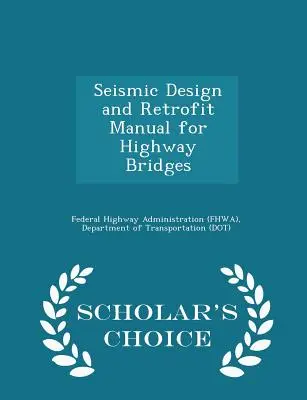 Podręcznik projektowania sejsmicznego i modernizacji mostów drogowych - wydanie Scholar's Choice (Federal Highway Administration (Fhwa) D) - Seismic Design and Retrofit Manual for Highway Bridges - Scholar's Choice Edition (Federal Highway Administration (Fhwa) D)