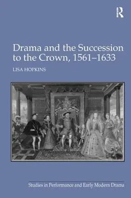 Dramat i sukcesja do korony, 1561-1633 - Drama and the Succession to the Crown, 1561-1633