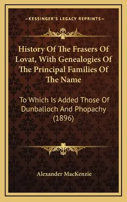 Historia Fraserów z Lovat, z genealogią głównych rodzin o tej nazwie: Do których dodano te z Dunballoch i Phopachy - History Of The Frasers Of Lovat, With Genealogies Of The Principal Families Of The Name: To Which Is Added Those Of Dunballoch And Phopachy