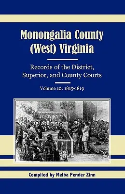 Hrabstwo Monongalia (Zachodnia) Wirginia, Akta sądów okręgowych, wyższych i hrabstw, tom 10: 1815-1819 - Monongalia County, (West) Virginia, Records of the District, Superior, and County Courts, Volume 10: 1815-1819