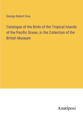 Katalog ptaków tropikalnych wysp Oceanu Spokojnego w zbiorach Muzeum Brytyjskiego - Catalogue of the Birds of the Tropical Islands of the Pacific Ocean, in the Collection of the British Museum