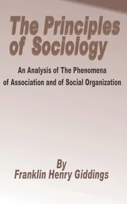 Zasady socjologii: An Analysis of the Phenomena of Association and of Social Organization, The - Principles of Sociology: An Analysis of the Phenomena of Association and of Social Organization, The