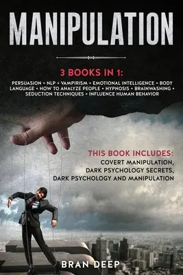 Manipulacja: 3 KSIĄŻKI W 1: Perswazja + NLP + Inteligencja emocjonalna + Mowa ciała + Jak analizować ludzi + Hipnoza + Pranie mózgu - Manipulation: 3 BOOKS IN 1: Persuasion + NLP + Emotional Intelligence + Body Language + How to Analyze People + Hypnosis + Brainwash