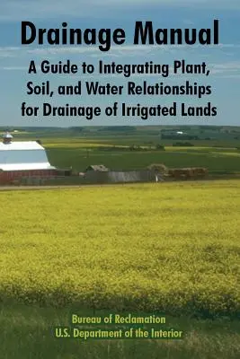 Podręcznik odwadniania: A Guide to Integrating Plant, Soil, and Water Relationships for Drainage of Irrigated Lands (Przewodnik po integracji relacji roślin, gleby i wody w celu odwadniania nawadnianych gruntów) - Drainage Manual: A Guide to Integrating Plant, Soil, and Water Relationships for Drainage of Irrigated Lands