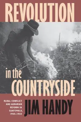 Rewolucja na wsi: Konflikt wiejski i reforma rolna w Gwatemali w latach 1944-1954 - Revolution in the Countryside: Rural Conflict and Agrarian Reform in Guatemala, 1944-1954