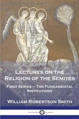 Wykłady o religii Semitów: Seria pierwsza - Podstawowe instytucje - Lectures on the Religion of the Semites: First Series - The Fundamental Institutions