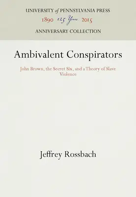 Ambiwalentni spiskowcy: John Brown, Tajna Szóstka i teoria przemocy wobec niewolników - Ambivalent Conspirators: John Brown, the Secret Six, and a Theory of Slave Violence