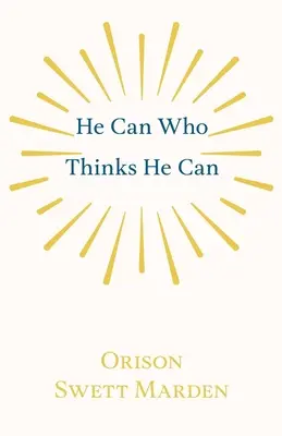 Ten może, kto myśli, że może: I inne artykuły na temat sukcesu w życiu - He Can Who Thinks He Can: And Other Papers on Success in Life