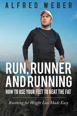 Bieganie, biegacz i bieganie: How to Use Your Feet to Beat the Fat: Running for Weight Loss Made Easy (Jak pokonać tłuszcz za pomocą stóp: łatwe bieganie w celu utraty wagi) - Run, Runner and Running: How to Use Your Feet to Beat the Fat: Running for Weight Loss Made Easy