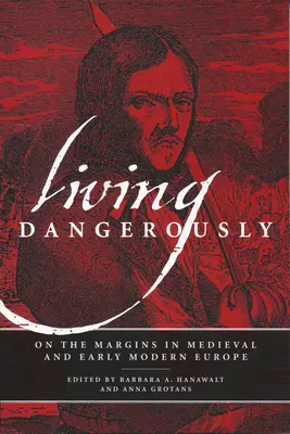 Żyjąc niebezpiecznie: Na marginesach w średniowiecznej i wczesnonowożytnej Europie - Living Dangerously: On the Margins in Medieval and Early Modern Europe