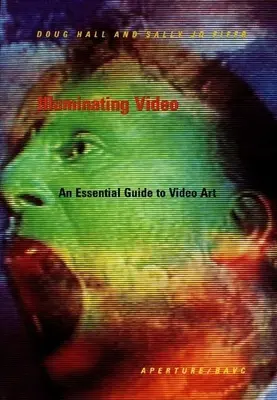 Illuminating Video: Niezbędny przewodnik po sztuce wideo - Illuminating Video: An Essential Guide to Video Art