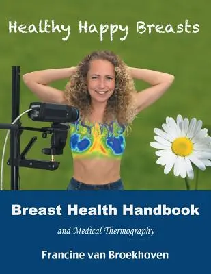 Podręcznik zdrowia piersi i termografia medyczna: Zdrowe i szczęśliwe piersi - Breast Health Handbook and Medical Thermography: Healthy Happy Breasts