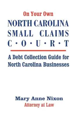 Na własną rękę w sądzie ds. drobnych roszczeń w Karolinie Północnej: Przewodnik windykacyjny dla firm z Karoliny Północnej - On Your Own North Carolina Small Claims Court: A Debt Collection Guide for North Carolina Businesses