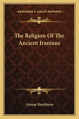 Religia starożytnych Irańczyków - The Religion Of The Ancient Iranians