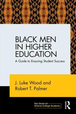 Czarni mężczyźni w szkolnictwie wyższym: Przewodnik zapewniający sukces studentom - Black Men in Higher Education: A Guide to Ensuring Student Success