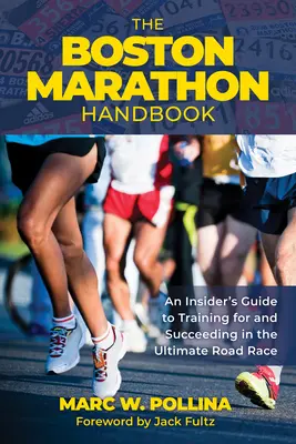 Podręcznik maratonu bostońskiego: Wewnętrzny przewodnik po treningu i sukcesie w ostatecznym wyścigu drogowym - The Boston Marathon Handbook: An Insider's Guide to Training for and Succeeding in the Ultimate Road Race