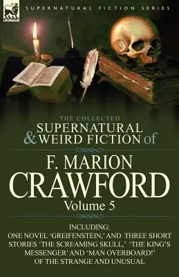 The Collected Supernatural and Weird Fiction of F. Marion Crawford: Tom 5 - w tym powieść „Greifenstein” i trzy opowiadania „The Screami”. - The Collected Supernatural and Weird Fiction of F. Marion Crawford: Volume 5-Including One Novel 'Greifenstein, ' and Three Short Stories 'The Screami