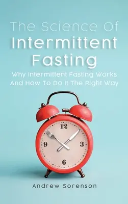 Nauka o przerywanym poście: Dlaczego przerywany post działa i jak robić to we właściwy sposób - The Science Of Intermittent Fasting: Why Intermittent Fasting Works And How To Do It The Right Way