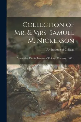 Kolekcja pana i pani Samuel M. Nickerson: Podarowana Instytutowi Sztuki w Chicago w lutym 1900 r. ... - Collection of Mr. & Mrs. Samuel M. Nickerson: Presented to The Art Institute of Chicago, February, 1900 ...