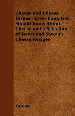 Sery i potrawy z serem - wszystko, co powinieneś wiedzieć o serach oraz wybór słodkich i pikantnych przepisów na sery - Cheese and Cheese Dishes - Everything You Should Know about Cheese and a Selection of Sweet and Savoury Cheese Recipes