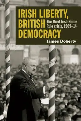 Irlandzka wolność, brytyjska demokracja: Trzeci irlandzki kryzys rządów wewnętrznych, 1909-14 - Irish Liberty, British Democracy: The Third Irish Home Rule Crisis, 1909-14