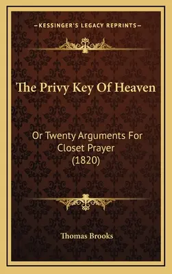 Prywatny klucz niebios: Or Twenty Arguments For Closet Prayer (1820) - The Privy Key Of Heaven: Or Twenty Arguments For Closet Prayer (1820)