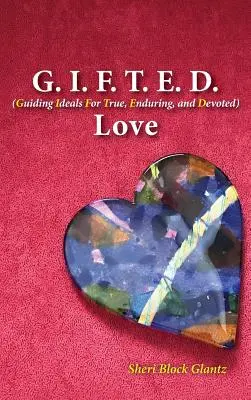 G.I.F.T.E.D. Love: Ideały przewodnie dla prawdziwej, trwałej i oddanej miłości - G.I.F.T.E.D. Love: Guiding Ideals for True, Enduring, and Devoted