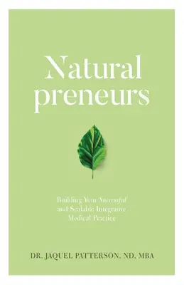 Naturalpreneurs: Budowanie udanej i skalowalnej zintegrowanej praktyki medycznej - Naturalpreneurs: Building Your Successful and Scalable Integrative Medical Practice