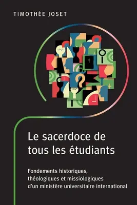 Kapłaństwo wszystkich studentów: Fundamenty historyczne, teologiczne i misjologiczne międzynarodowego duszpasterstwa uniwersyteckiego - Le sacerdoce de tous les tudiants: Fondements historiques, thologiques et missiologiques d'un ministre universitaire international