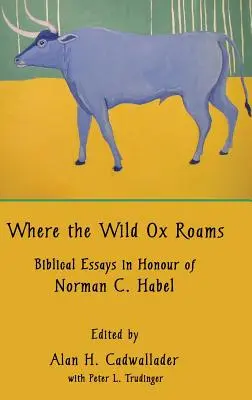 Where the Wild Ox Roams: Eseje biblijne ku czci Normana C. Habela - Where the Wild Ox Roams: Biblical Essays in Honour of Norman C. Habel