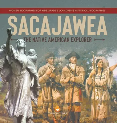 Sacajawea: Rdzenny amerykański odkrywca Biografie kobiet dla dzieci Klasa 5 Biografie historyczne dla dzieci - Sacajawea: The Native American Explorer Women Biographies for Kids Grade 5 Children's Historical Biographies