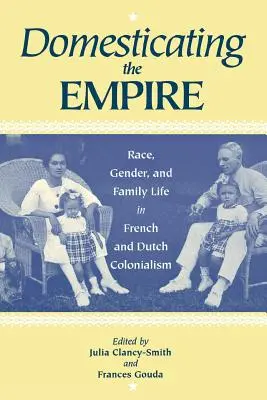 Udomowienie imperium: Rasa, płeć i życie rodzinne we francuskim i holenderskim kolonializmie - Domesticating the Empire: Race, Gender, and Family Life in French and Dutch Colonialism