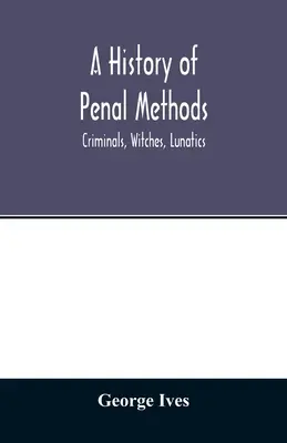 Historia metod karnych; przestępcy, czarownice, szaleńcy - A history of penal methods; criminals, witches, lunatics